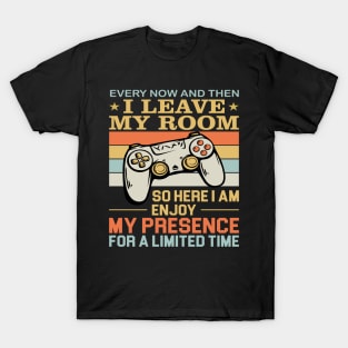 Every Now And Then I Leave My Room So here I Am Enjoy My Presence For A Limited Time T-Shirt